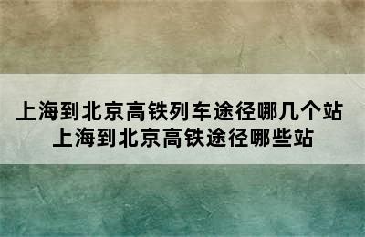 上海到北京高铁列车途径哪几个站 上海到北京高铁途径哪些站